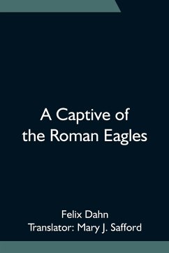 A Captive of the Roman Eagles - Dahn, Felix