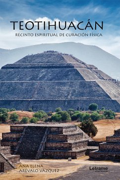 Teotihuacán: Recinto espiritual de curación física (eBook, ePUB) - Arévalo Vázquez, Ana Elena