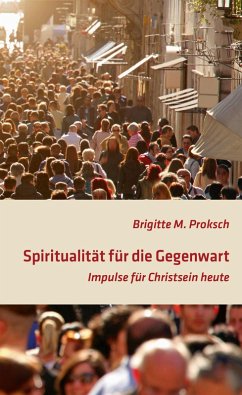 Spiritualität für die Gegenwart (eBook, ePUB) - Proksch, Brigitte