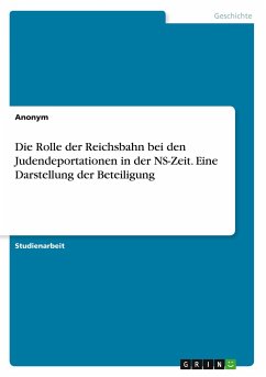 Die Rolle der Reichsbahn bei den Judendeportationen in der NS-Zeit. Eine Darstellung der Beteiligung - Anonymous