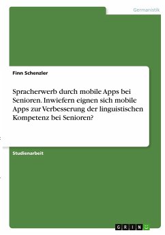 Spracherwerb durch mobile Apps bei Senioren. Inwiefern eignen sich mobile Apps zur Verbesserung der linguistischen Kompetenz bei Senioren?