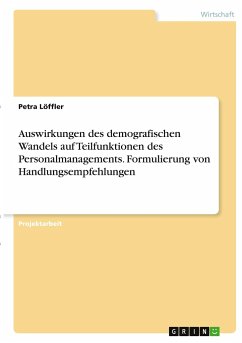Auswirkungen des demografischen Wandels auf Teilfunktionen des Personalmanagements. Formulierung von Handlungsempfehlungen - Löffler, Petra