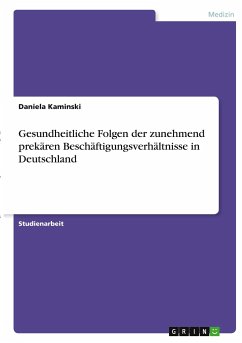 Gesundheitliche Folgen der zunehmend prekären Beschäftigungsverhältnisse in Deutschland - Kaminski, Daniela