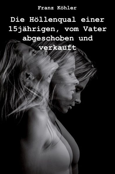 Die Höllenqual einer 15jährigen, vom Vater abgeschoben und verkauft