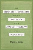 The Yiddish Historians and the Struggle for a Jewish History of the Holocaust