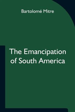 The Emancipation of South America - Mitre, Bartolomé