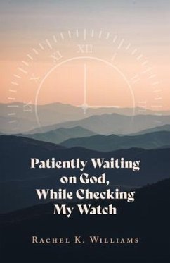 Patiently Waiting on God, While Checking My Watch (eBook, ePUB) - Williams, Rachel