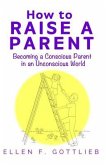 How to Raise A Parent (eBook, ePUB) How to Raise A Parent (eBook, ePUB)