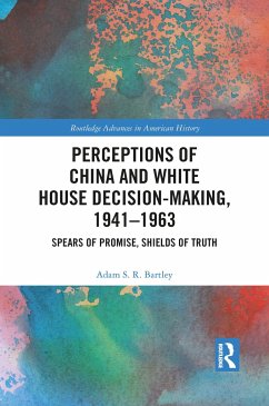 Perceptions of China and White House Decision-Making, 1941-1963 - Bartley, Adam S R