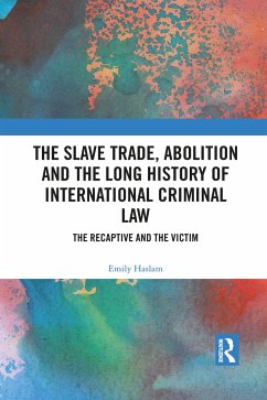 The Slave Trade, Abolition and the Long History of International Criminal Law - Haslam, Emily