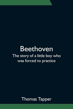 Beethoven; The story of a little boy who was forced to practice - Tapper, Thomas