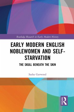 Early Modern English Noblewomen and Self-Starvation - Garwood, Sasha