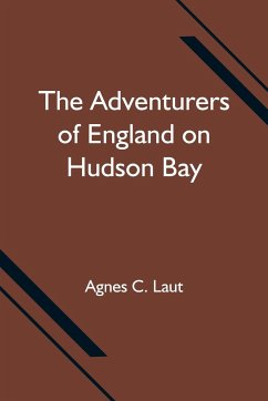 The Adventurers of England on Hudson Bay - C. Laut, Agnes