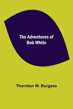 The Adventures of Bob White - W. Burgess, Thornton