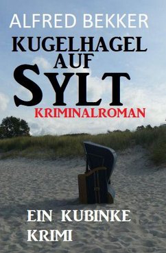 Kugelhagel auf Sylt: Ein Kubinke Krimi (eBook, ePUB) - Bekker, Alfred