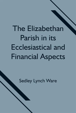 The Elizabethan Parish in its Ecclesiastical and Financial Aspects - Lynch Ware, Sedley