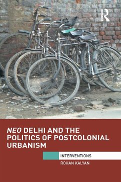 Neo Delhi and the Politics of Postcolonial Urbanism - Kalyan, Rohan