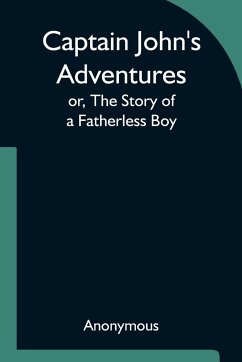 Captain John's Adventures; or, The Story of a Fatherless Boy - Anonymous