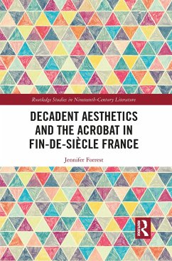 Decadent Aesthetics and the Acrobat in French Fin de Siècle - Forrest, Jennifer