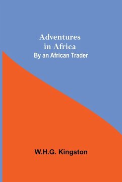 Adventures in Africa; By an African Trader - Kingston, W. H. G.