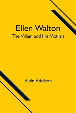 Ellen Walton; The Villain and His Victims - Addison, Alvin