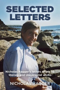 Selected Letters: Nicholas Hagger's Letters on His 55 Literary and Universalist Works - Hagger, Nicholas