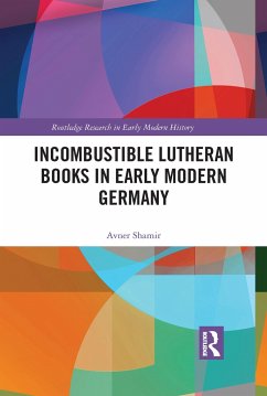 Incombustible Lutheran Books in Early Modern Germany - Shamir, Avner