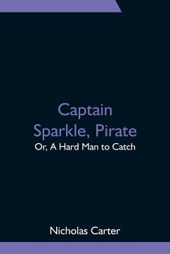 Captain Sparkle, Pirate; Or, A Hard Man to Catch - Carter, Nicholas