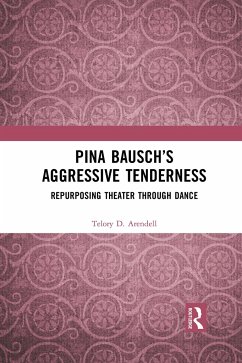Pina Bausch's Aggressive Tenderness - Arendell, Telory D.