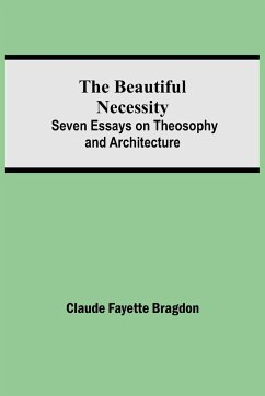 The Beautiful Necessity; Seven Essays on Theosophy and Architecture - Fayette Bragdon, Claude