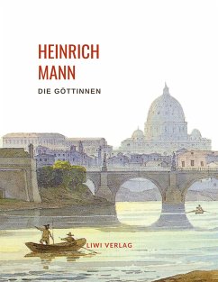 Heinrich Mann: Die Göttinnen. Vollständige Neuausgabe - Mann, Heinrich