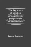 The Beginners of a Nation; A History of the Source and Rise of the Earliest English Settlements in America, with Special Reference to the Life and Character of the People
