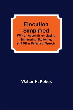 Elocution Simplified; With an Appendix on Lisping, Stammering, Stuttering, and Other Defects of Speech. - K. Fobes, Walter