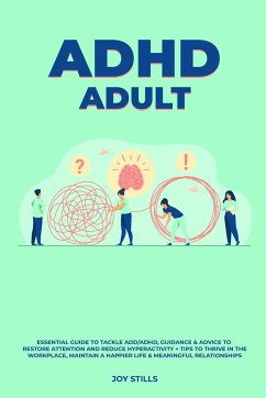 ADHD adult - Essential Guide to Tackle ADD/ADHD, Guidance & Advice to Restore Attention and Reduce Hyperactivity + Tips to thrive in the workplace, Maintain a Happier Life & Meaningful Relations - Stills, Joy