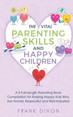 The Vital Parenting Skills and Happy Children: A 5 Full-Length Parenting Book Compilation for Raising Happy Kids Who Are Honest, Respectful and Well-A - Dixon, Frank