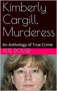 Kimberly Cargill, Murderess An Anthology of True Crime (eBook, ePUB) - Dover, Pete