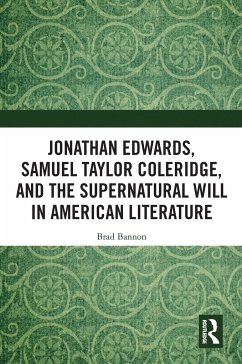Jonathan Edwards, Samuel Taylor Coleridge, and the Supernatural Will in American Literature - Bannon, Brad