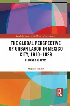 The Global Perspective of Urban Labor in Mexico City, 1910-1929 - Fender, Stephan