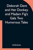 Deborah Dent And Her Donkey And Madam Fig'S Gala Two Humorous Tales Deborah Dent And Her Donkey And Madam Fig'S Gala Two Humorous Tales