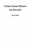 Cómo Ganar Dinero sin Invertir (eBook, ePUB) Cómo Ganar Dinero sin Invertir (eBook, ePUB)