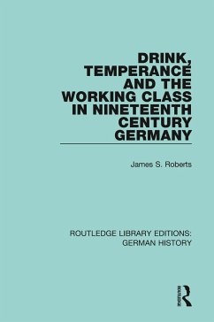 Drink, Temperance and the Working Class in Nineteenth Century Germany - Roberts, James S