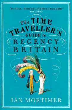 The Time Traveller's Guide to Regency Britain - Mortimer, Ian