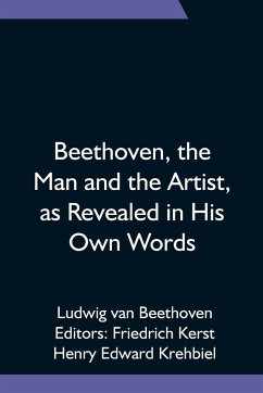 Beethoven, the Man and the Artist, as Revealed in His Own Words - Beethoven, Ludwig van