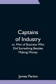 Captains of Industry; or, Men of Business Who Did Something Besides Making Money