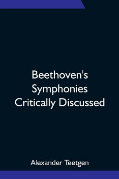 Beethoven's Symphonies Critically Discussed - Teetgen, Alexander