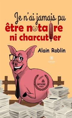 Je n’ai jamais pu être notaire ni charcutier… (eBook, ePUB) - Roblin, Alain