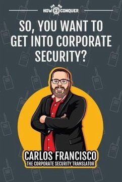So, You Want to Get into Corporate Security? (eBook, ePUB) - Francisco, Carlos