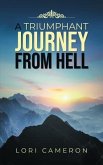 A TRIUMPHANT JOURNEY FROM HELL (eBook, ePUB) A TRIUMPHANT JOURNEY FROM HELL (eBook, ePUB)
