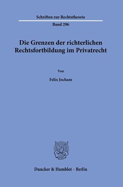 Die Grenzen der richterlichen Rechtsfortbildung im Privatrecht. - Jocham, Felix