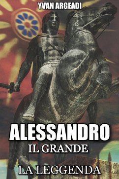 Alessandro il Grande: La Leggenda (eBook, ePUB) - Argeadi, Yvan